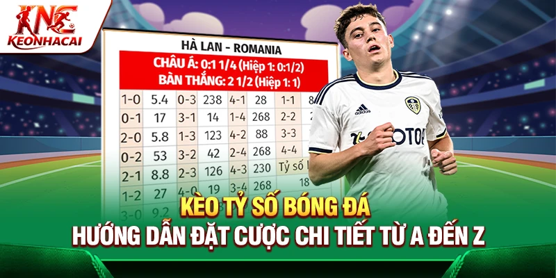 Kèo Tỷ Số Bóng Đá – Hướng Dẫn Đặt Cược Chi Tiết Từ A Đến Z