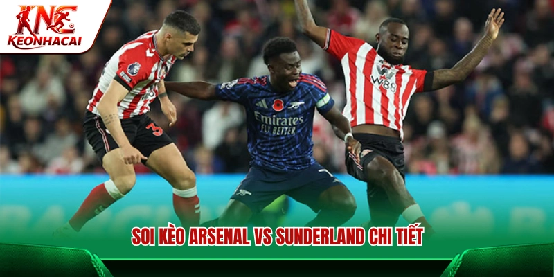 Soi kèo nhà cái trận Arsenal gặp Sunderland