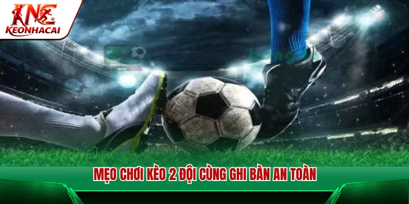 Kinh nghiệm chơi kèo BTTS hạn chế rủi ro